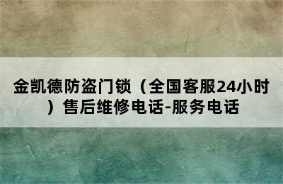 金凯德防盗门锁（全国客服24小时）售后维修电话-服务电话