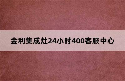 金利集成灶24小时400客服中心