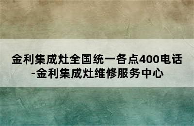 金利集成灶全国统一各点400电话-金利集成灶维修服务中心