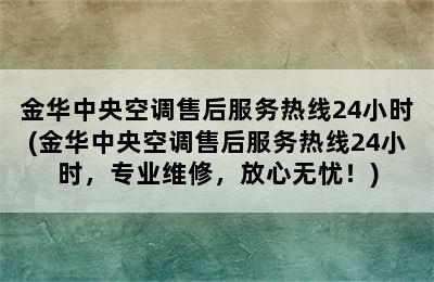 金华中央空调售后服务热线24小时(金华中央空调售后服务热线24小时，专业维修，放心无忧！)