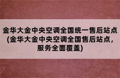 金华大金中央空调全国统一售后站点(金华大金中央空调全国售后站点，服务全面覆盖)