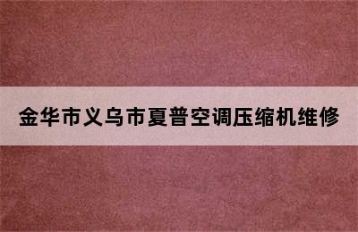 金华市义乌市夏普空调压缩机维修