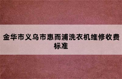 金华市义乌市惠而浦洗衣机维修收费标准