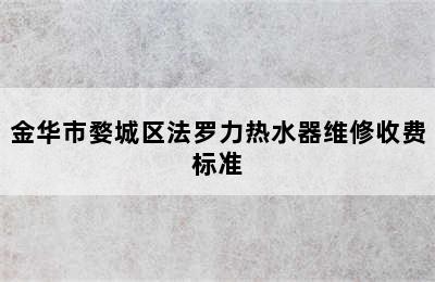 金华市婺城区法罗力热水器维修收费标准