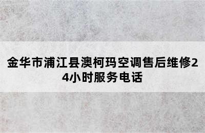 金华市浦江县澳柯玛空调售后维修24小时服务电话