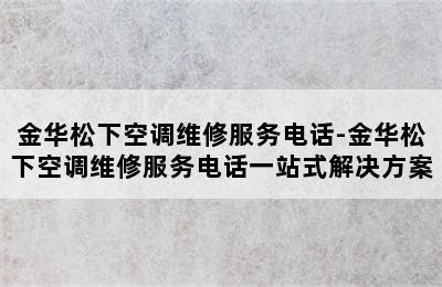 金华松下空调维修服务电话-金华松下空调维修服务电话一站式解决方案