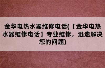 金华电热水器维修电话(【金华电热水器维修电话】专业维修，迅速解决您的问题)