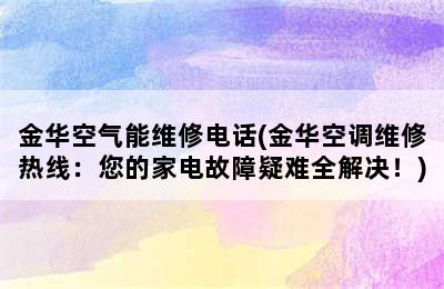 金华空气能维修电话(金华空调维修热线：您的家电故障疑难全解决！)