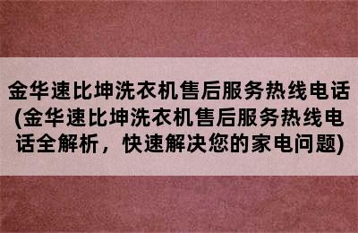 金华速比坤洗衣机售后服务热线电话(金华速比坤洗衣机售后服务热线电话全解析，快速解决您的家电问题)