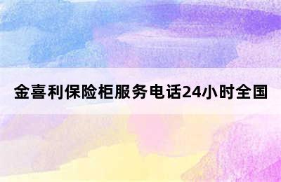 金喜利保险柜服务电话24小时全国