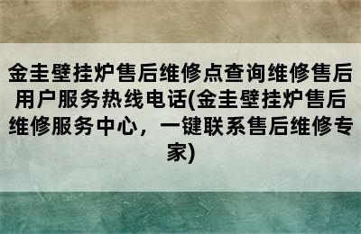 金圭壁挂炉售后维修点查询维修售后用户服务热线电话(金圭壁挂炉售后维修服务中心，一键联系售后维修专家)