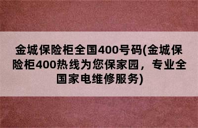 金城保险柜全国400号码(金城保险柜400热线为您保家园，专业全国家电维修服务)