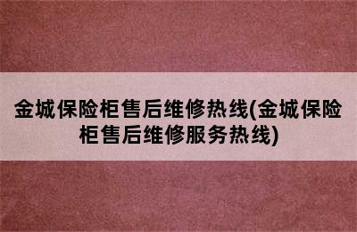 金城保险柜售后维修热线(金城保险柜售后维修服务热线)