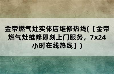 金帝燃气灶实体店维修热线(【金帝燃气灶维修即刻上门服务，7x24小时在线热线】)