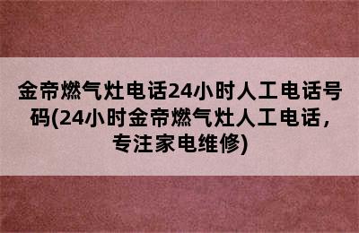 金帝燃气灶电话24小时人工电话号码(24小时金帝燃气灶人工电话，专注家电维修)