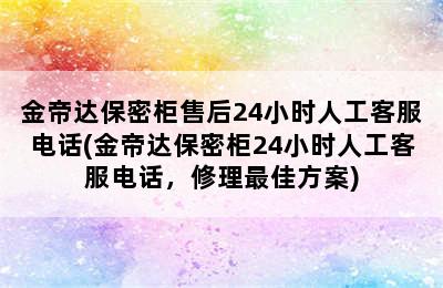 金帝达保密柜售后24小时人工客服电话(金帝达保密柜24小时人工客服电话，修理最佳方案)