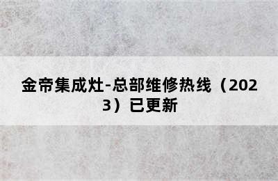 金帝集成灶-总部维修热线（2023）已更新