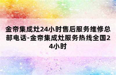 金帝集成灶24小时售后服务维修总部电话-金帝集成灶服务热线全国24小时