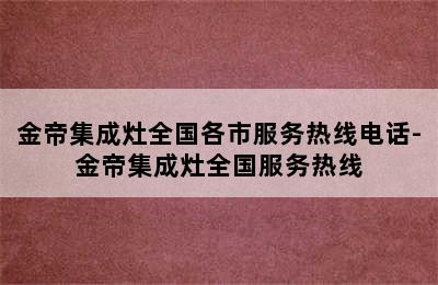 金帝集成灶全国各市服务热线电话-金帝集成灶全国服务热线