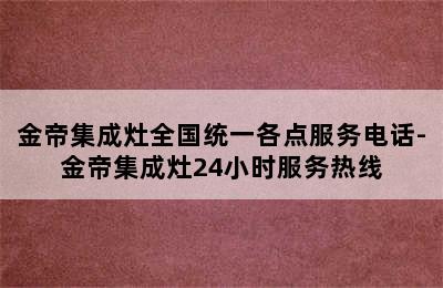 金帝集成灶全国统一各点服务电话-金帝集成灶24小时服务热线