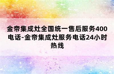 金帝集成灶全国统一售后服务400电话-金帝集成灶服务电话24小时热线