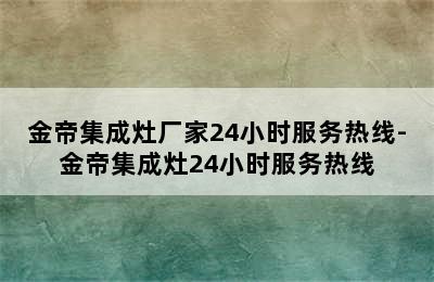 金帝集成灶厂家24小时服务热线-金帝集成灶24小时服务热线