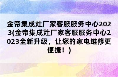 金帝集成灶厂家客服服务中心2023(金帝集成灶厂家客服服务中心2023全新升级，让您的家电维修更便捷！)