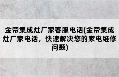 金帝集成灶厂家客服电话(金帝集成灶厂家电话，快速解决您的家电维修问题)