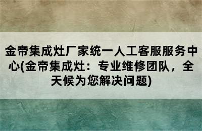 金帝集成灶厂家统一人工客服服务中心(金帝集成灶：专业维修团队，全天候为您解决问题)