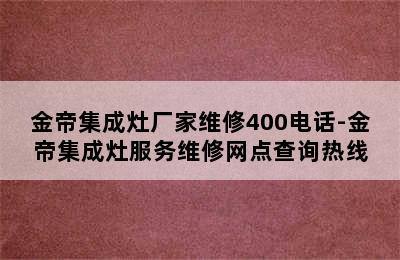 金帝集成灶厂家维修400电话-金帝集成灶服务维修网点查询热线