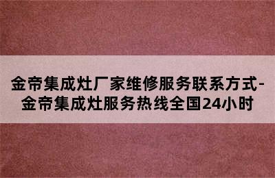 金帝集成灶厂家维修服务联系方式-金帝集成灶服务热线全国24小时