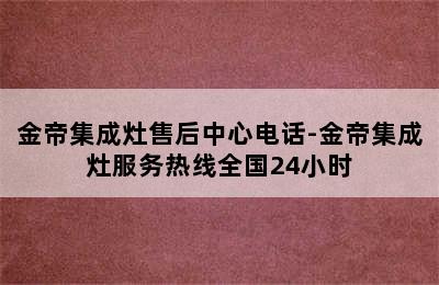 金帝集成灶售后中心电话-金帝集成灶服务热线全国24小时