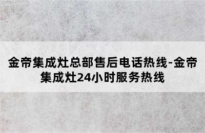 金帝集成灶总部售后电话热线-金帝集成灶24小时服务热线