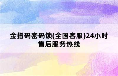 金指码密码锁(全国客服)24小时售后服务热线