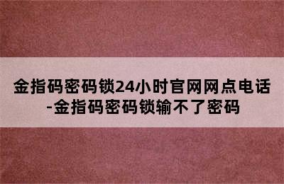 金指码密码锁24小时官网网点电话-金指码密码锁输不了密码