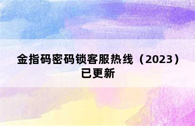 金指码密码锁客服热线（2023）已更新