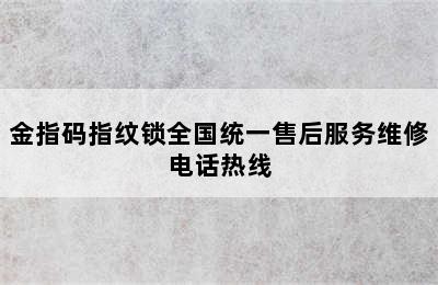 金指码指纹锁全国统一售后服务维修电话热线