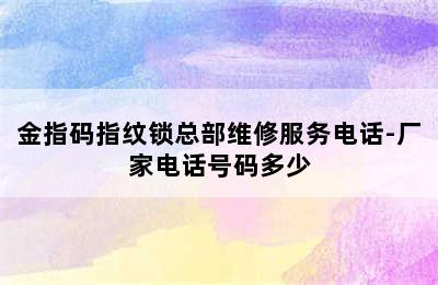 金指码指纹锁总部维修服务电话-厂家电话号码多少