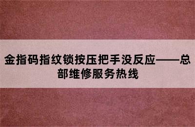 金指码指纹锁按压把手没反应——总部维修服务热线