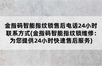 金指码智能指纹锁售后电话24小时联系方式(金指码智能指纹锁维修：为您提供24小时快速售后服务)