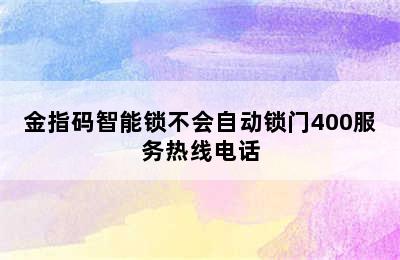 金指码智能锁不会自动锁门400服务热线电话