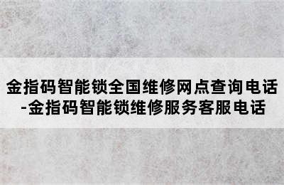 金指码智能锁全国维修网点查询电话-金指码智能锁维修服务客服电话