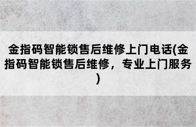 金指码智能锁售后维修上门电话(金指码智能锁售后维修，专业上门服务)