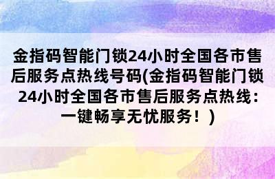 金指码智能门锁24小时全国各市售后服务点热线号码(金指码智能门锁24小时全国各市售后服务点热线：一键畅享无忧服务！)