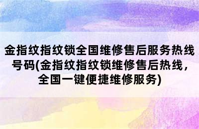 金指纹指纹锁全国维修售后服务热线号码(金指纹指纹锁维修售后热线，全国一键便捷维修服务)