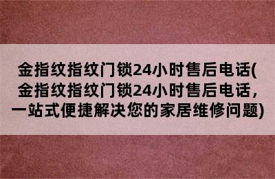 金指纹指纹门锁24小时售后电话(金指纹指纹门锁24小时售后电话，一站式便捷解决您的家居维修问题)