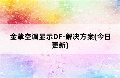 金挚空调显示DF-解决方案(今日更新)