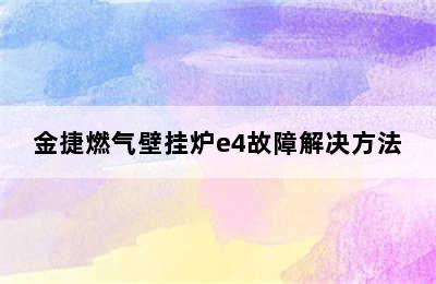 金捷燃气壁挂炉e4故障解决方法