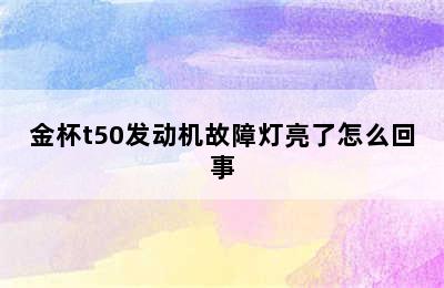 金杯t50发动机故障灯亮了怎么回事