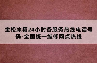 金松冰箱24小时各服务热线电话号码-全国统一维修网点热线